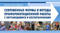 ИТОГИ СЕМИНАРА «СОВРЕМЕННЫЕ ФОРМЫ И МЕТОДЫ ПРОФОРИЕНТАЦИОННОЙ РАБОТЫ С ОБУЧАЮЩИМИСЯ И ВОСПИТАННИКАМИ»