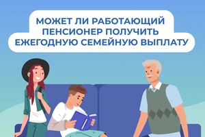 Может ли работающий пенсионер рассчитывать на ежегодную семейную выплату работающим родителям двух и более детей