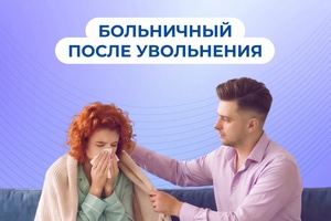 Как оплачивается больничный после прекращения трудовой деятельности
